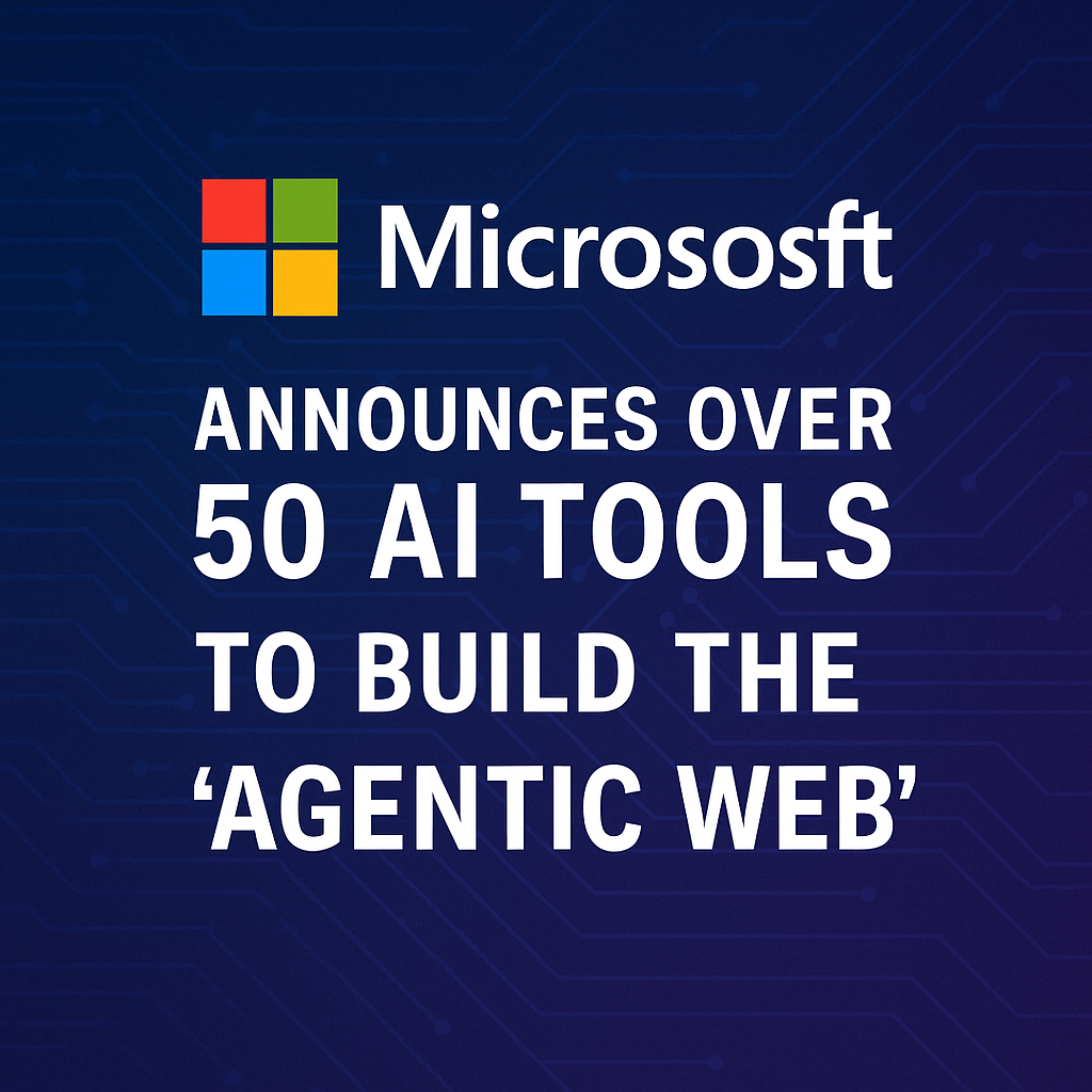 Microsoft announces AI tools for 'Agentic Web' development.